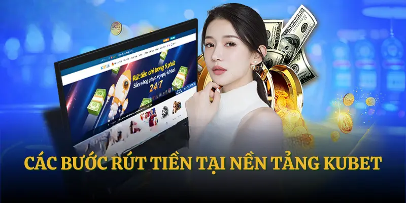Các bước rút tiền tại nền tảng Kubet