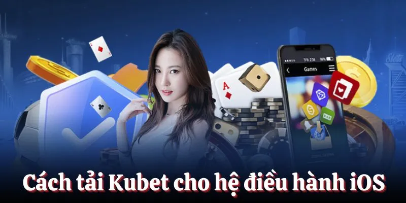 Cách tải Kubet dành cho mọi thiết bị hệ điều hành iOS
